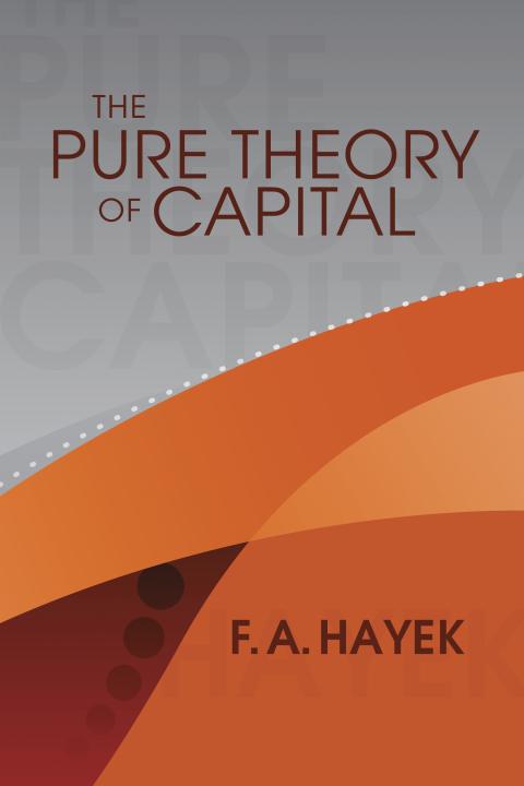 The Pure Theory of Capital by F. A. Hayek The Pure Theory of Capital by F. A. Hayek